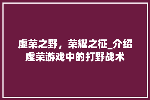 虚荣之野，荣耀之征_介绍虚荣游戏中的打野战术