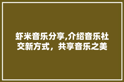 虾米音乐分享,介绍音乐社交新方式，共享音乐之美