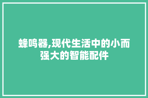 蜂鸣器,现代生活中的小而强大的智能配件