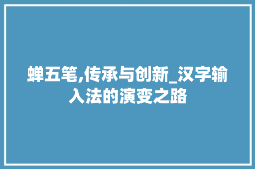 蝉五笔,传承与创新_汉字输入法的演变之路