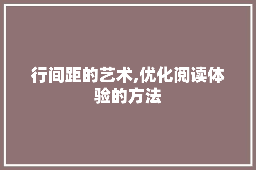 行间距的艺术,优化阅读体验的方法