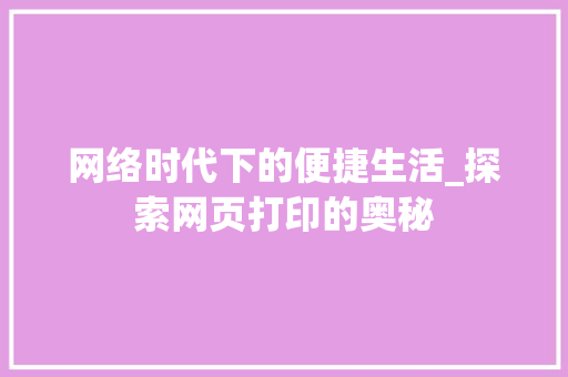 网络时代下的便捷生活_探索网页打印的奥秘 操作系统