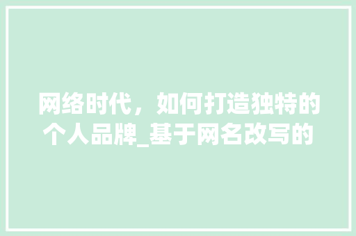 网络时代，如何打造独特的个人品牌_基于网名改写的思考 操作系统