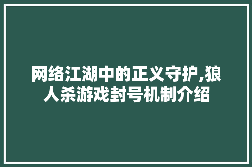 网络江湖中的正义守护,狼人杀游戏封号机制介绍