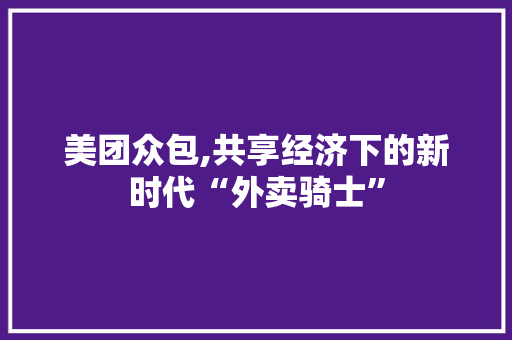 美团众包,共享经济下的新时代“外卖骑士”