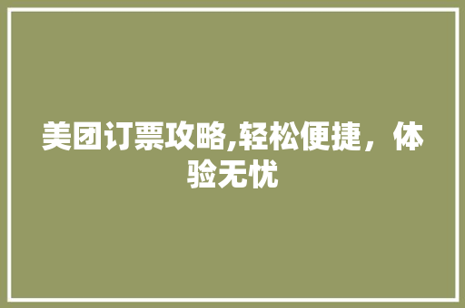 美团订票攻略,轻松便捷，体验无忧 操作系统
