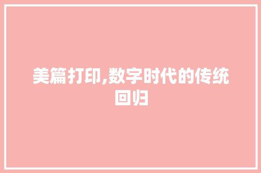 美篇打印,数字时代的传统回归
