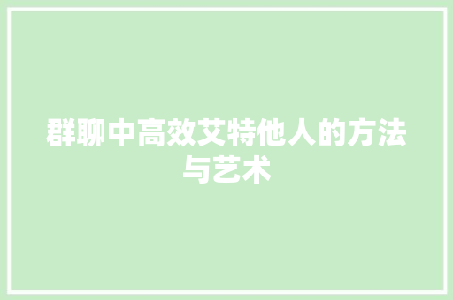 群聊中高效艾特他人的方法与艺术