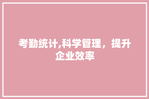 考勤统计,科学管理，提升企业效率