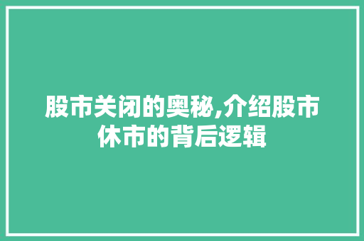 股市关闭的奥秘,介绍股市休市的背后逻辑