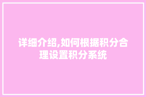 详细介绍,如何根据积分合理设置积分系统 操作系统 详细介绍,如何根据积分合理设置积分系统 操作系统