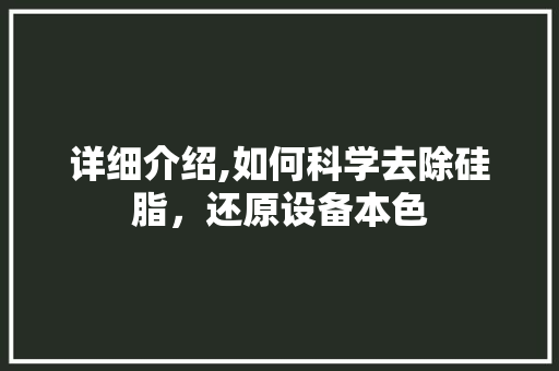 详细介绍,如何科学去除硅脂，还原设备本色