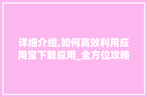 详细介绍,如何高效利用应用宝下载应用_全方位攻略 电脑配置