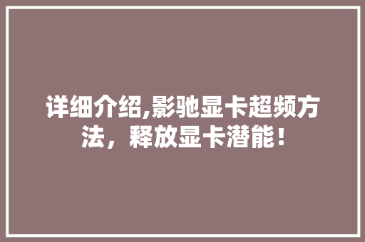 详细介绍,影驰显卡超频方法，释放显卡潜能！