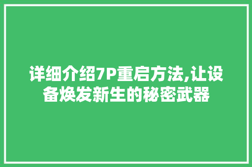 详细介绍7P重启方法,让设备焕发新生的秘密武器 详细介绍7P重启方法,让设备焕发新生的秘密武器