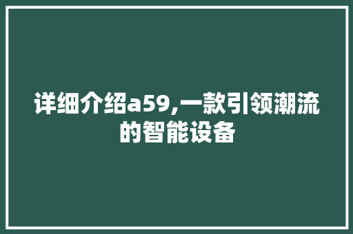 详细介绍a59,一款引领潮流的智能设备 网络技术