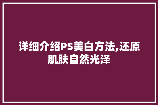 详细介绍PS美白方法,还原肌肤自然光泽 操作系统