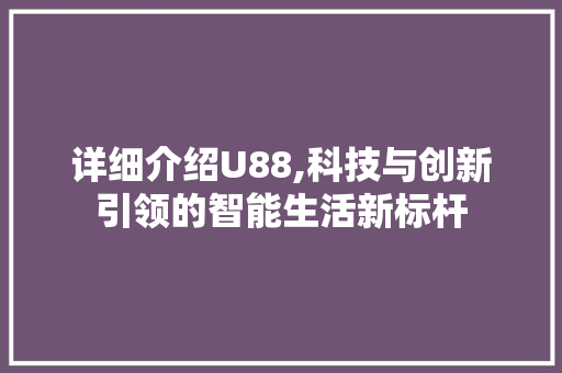 详细介绍U88,科技与创新引领的智能生活新标杆