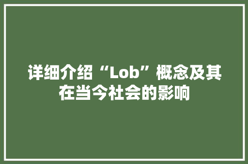 详细介绍“Lob”概念及其在当今社会的影响 详细介绍“Lob”概念及其在当今社会的影响