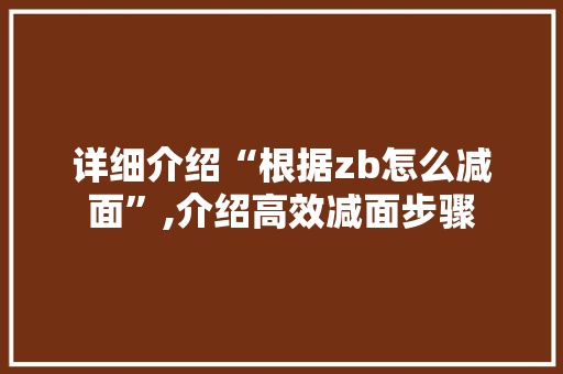 详细介绍“根据zb怎么减面”,介绍高效减面步骤