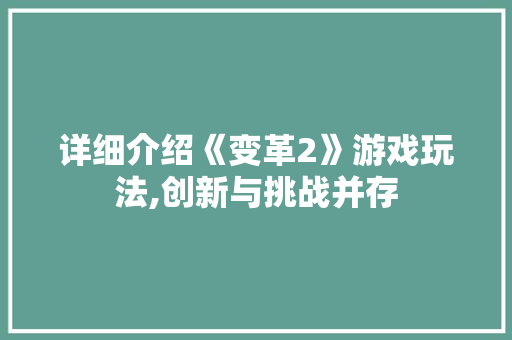 详细介绍《变革2》游戏玩法,创新与挑战并存
