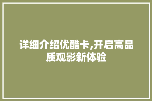 详细介绍优酷卡,开启高品质观影新体验 编程语言