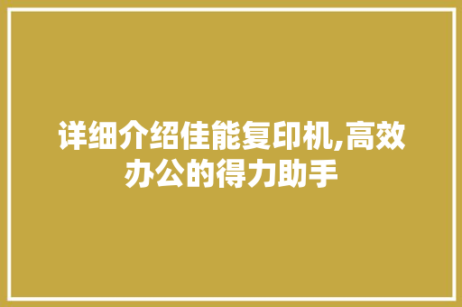 详细介绍佳能复印机,高效办公的得力助手