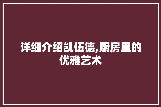 详细介绍凯伍德,厨房里的优雅艺术
