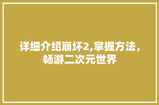 详细介绍崩坏2,掌握方法，畅游二次元世界