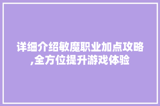详细介绍敏魔职业加点攻略,全方位提升游戏体验 网络技术 详细介绍敏魔职业加点攻略,全方位提升游戏体验 网络技术