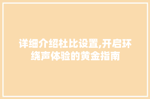详细介绍杜比设置,开启环绕声体验的黄金指南 操作系统
