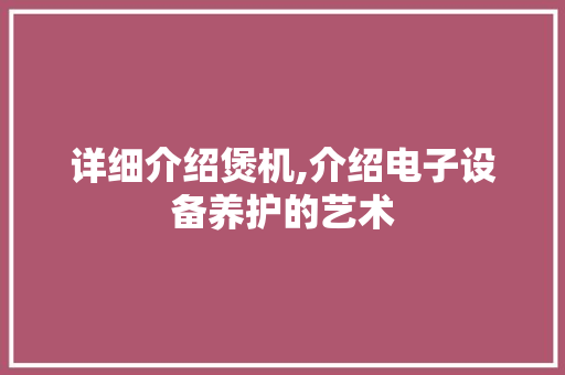 详细介绍煲机,介绍电子设备养护的艺术 电脑配置