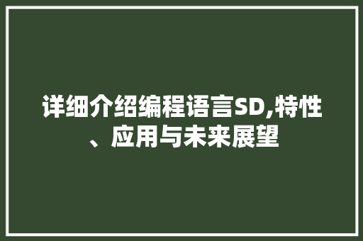 详细介绍编程语言SD,特性、应用与未来展望