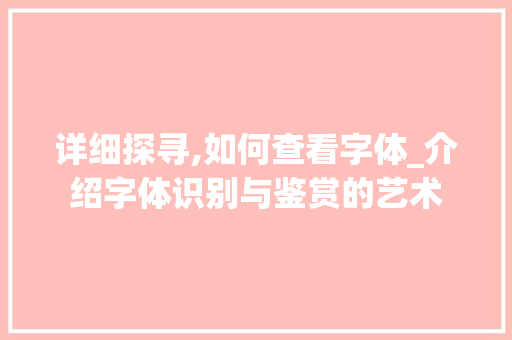 详细探寻,如何查看字体_介绍字体识别与鉴赏的艺术 编程语言