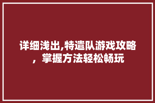 详细浅出,特遣队游戏攻略，掌握方法轻松畅玩