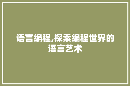 语言编程,探索编程世界的语言艺术 电脑基础