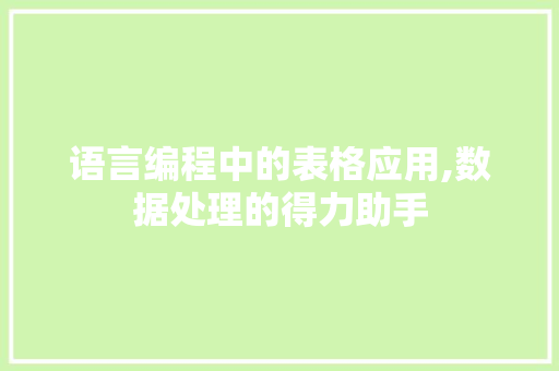 语言编程中的表格应用,数据处理的得力助手 电脑基础