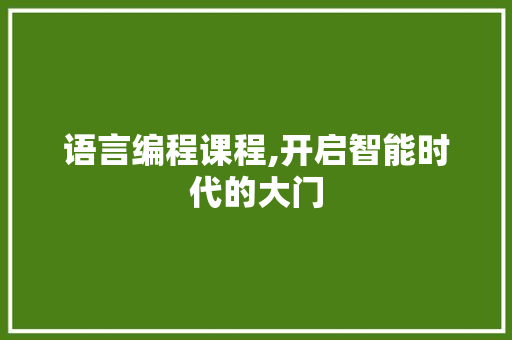 语言编程课程,开启智能时代的大门