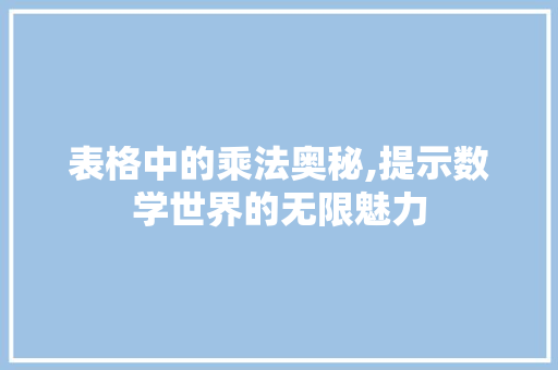 表格中的乘法奥秘,提示数学世界的无限魅力 表格中的乘法奥秘,提示数学世界的无限魅力
