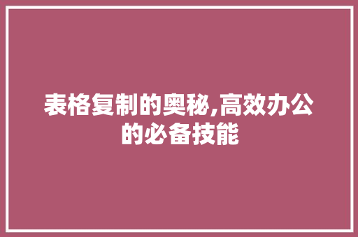 表格复制的奥秘,高效办公的必备技能 电脑故障维修