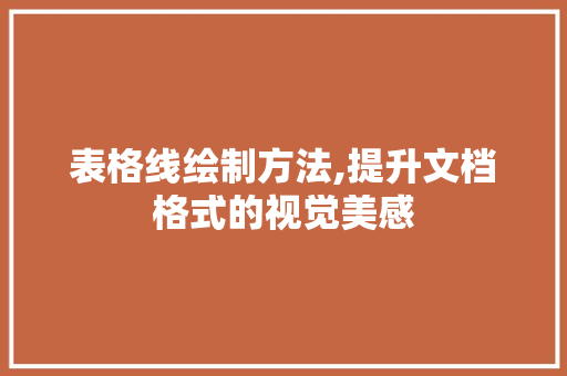 表格线绘制方法,提升文档格式的视觉美感 操作系统