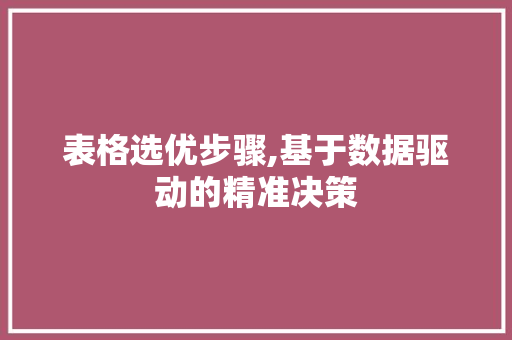 表格选优步骤,基于数据驱动的精准决策