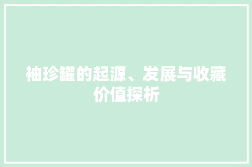 袖珍罐的起源、发展与收藏价值探析