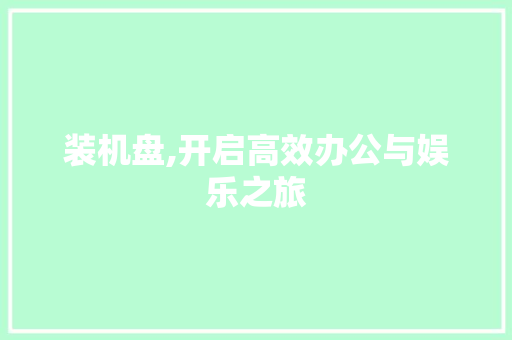 装机盘,开启高效办公与娱乐之旅 电脑故障维修