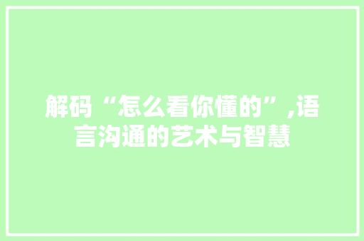 解码“怎么看你懂的”,语言沟通的艺术与智慧 电脑故障维修