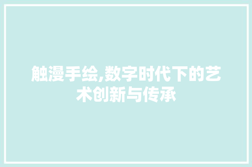 触漫手绘,数字时代下的艺术创新与传承