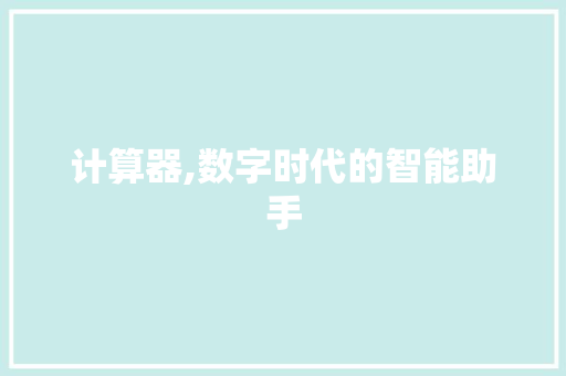 计算器,数字时代的智能助手 计算器,数字时代的智能助手