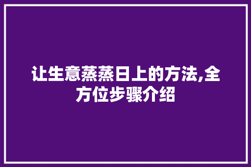 让生意蒸蒸日上的方法,全方位步骤介绍