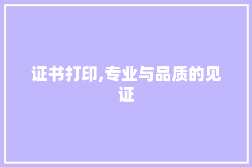 证书打印,专业与品质的见证