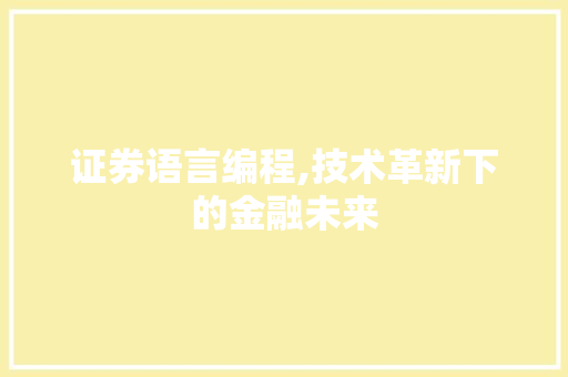 证券语言编程,技术革新下的金融未来 编程语言